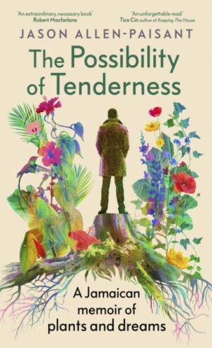 The Possibility of Tenderness : A Jamaican memoir of plants and dreams
