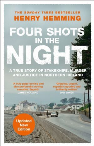 Four Shots in the Night : A True Story of Stakeknife, Murder and Justice in Northern Ireland