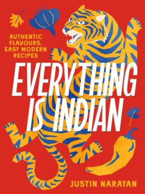 Everything is Indian : Authentic flavours, easy modern recipes