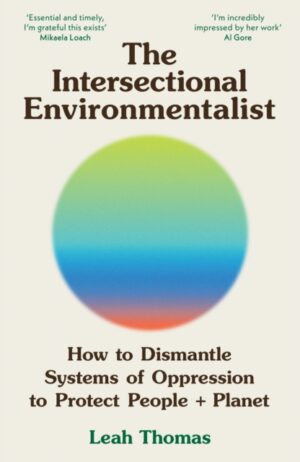 The Intersectional Environmentalist : How to Dismantle Systems of Oppression to Protect People + Planet