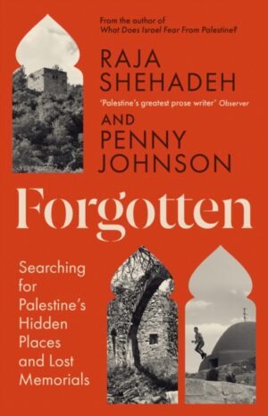 Forgotten : Searching for Palestine’s Hidden Places and Lost Memorials
