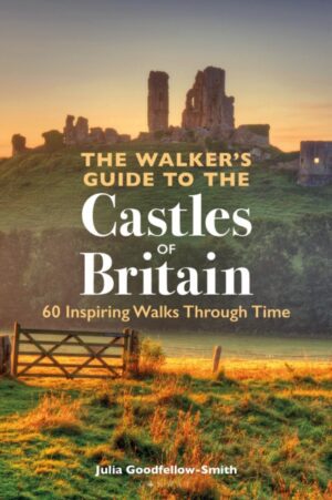 The Walker’s Guide to the Castles of Britain : 60 Inspiring Walks through Time