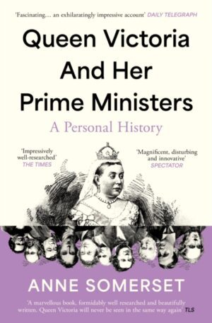 Queen Victoria and her Prime Ministers : A Personal History