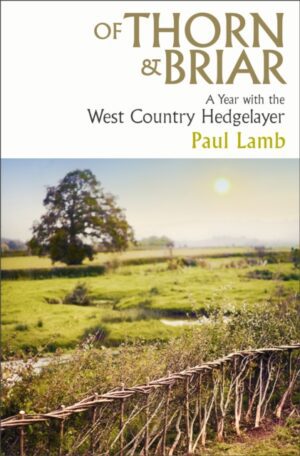 Of Thorn & Briar : A Year with the West Country Hedgelayer