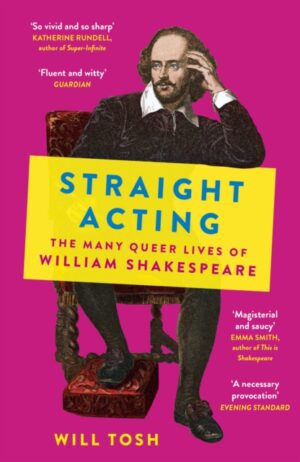 Straight Acting : The Many Queer Lives of William Shakespeare