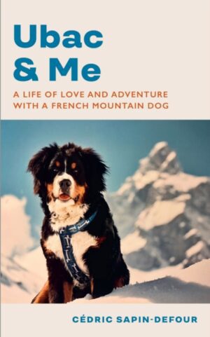 Ubac and Me : A Life of Love and Adventure With a French Mountain Dog