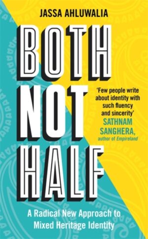 Both Not Half : 'Few people write about identity with such fluency and sincerity' SATHNAM SANGHERA