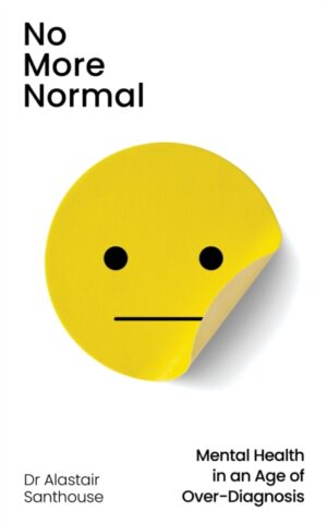 No More Normal : Mental Health in an Age of Over-Diagnosis