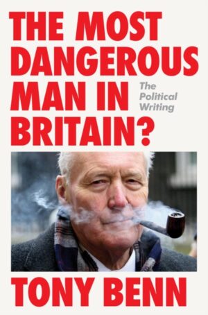 The Most Dangerous Man in Britain? : The Political Writing