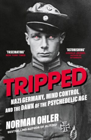 Tripped : Nazi Germany, the CIA, and the Dawn of the Psychedelic Age