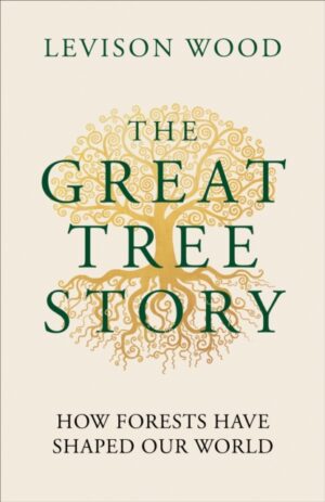 The Great Tree Story : How Forests Have Shaped Our World