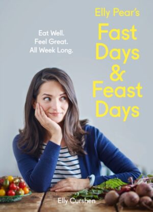 Elly Pear’s Fast Days and Feast Days : Eat Well. Feel Great. All Week Long.