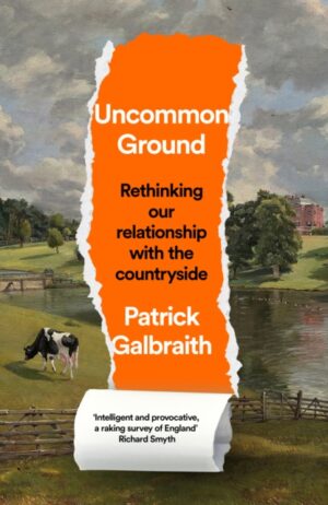 Uncommon Ground : Rethinking Our Relationship with the Countryside