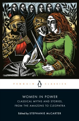Women in Power : Classical Myths and Stories, from the Amazons to Cleopatra