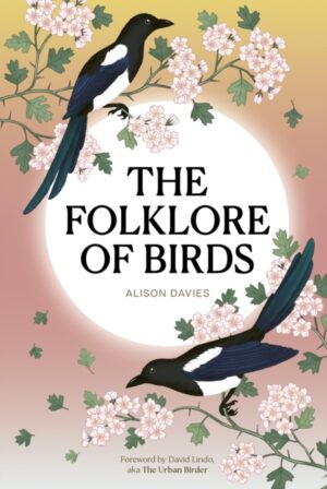 The Folklore of Birds : The forgotten tales behind nature’s most enigmatic creatures