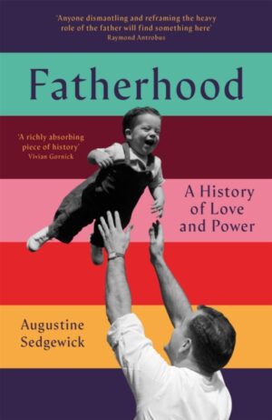Fatherhood : A History of Love and Power