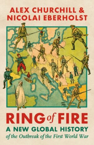 Ring of Fire : A New Global History of the Outbreak of the First World War