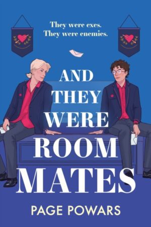 And They Were Roommates : A hilarious and heartwarming queer exes-to-lovers boarding school romance