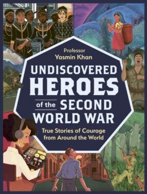 Undiscovered Heroes of the Second World War : True Stories of Courage from around the World