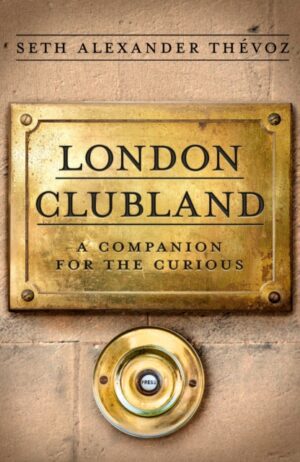 London Clubland : A Companion for the Curious
