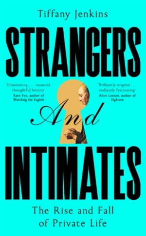 Strangers and Intimates : The Rise and Fall of Private Life