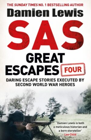 SAS Great Escapes Four : the new volume of true World War Two escape stories from bestselling military historian Damien Lewis