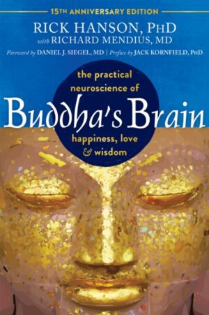 Buddha's Brain : The Practical Neuroscience of Happiness, Love, and Wisdom