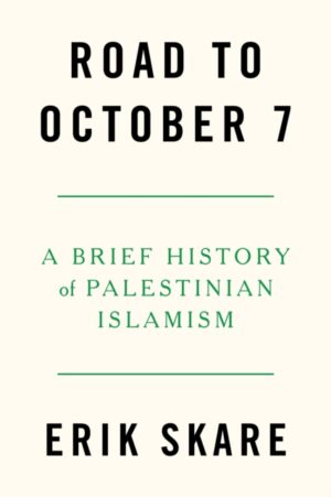 Road to October 7 : A Brief History of Palestinian Islamism