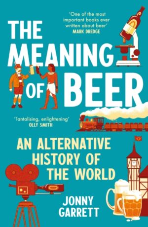 The Meaning of Beer : An Alternative History of the World