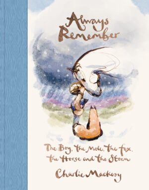 Always Remember: The Boy, The Mole, The Fox, The Horse & The Storm by Charlie Mackesy