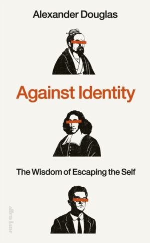 Against Identity : The Wisdom of Escaping the Self