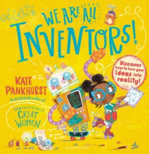 We Are All Inventors! : Discover how to turn your ideas into reality!