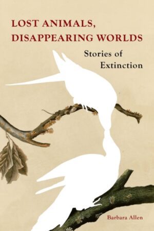Lost Animals, Disappearing Worlds : Stories of Extinction