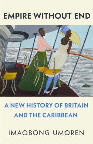 Empire Without End : A New History of Britain and the Caribbean